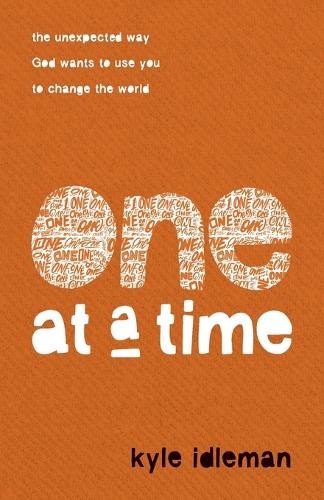 One at a Time  The Unexpected Way God Wants to Use You to Change the World