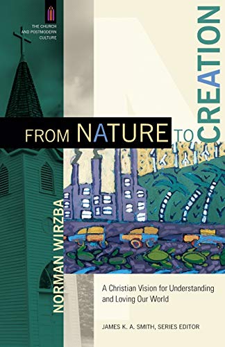 From Nature to Creation  A Christian Vision for Understanding and Loving Our World