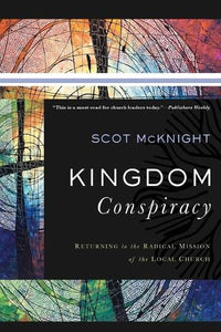 Kingdom Conspiracy  Returning to the Radical Mission of the Local Church 