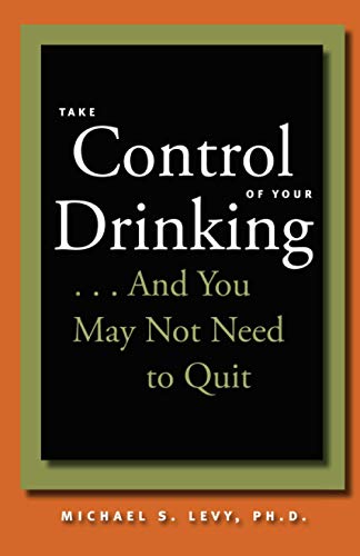 Take Control of Your Drinking...And You May Not Need to Quit