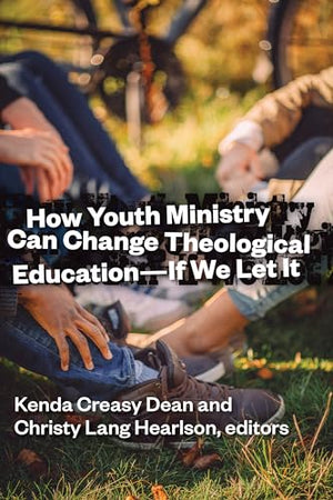 How Youth Ministry Can Change Theological Education -- If We Let It