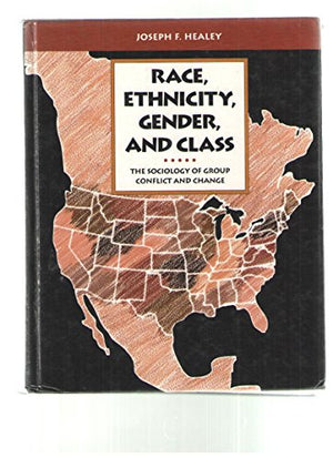 Race, Ethnicity, Gender, and Class: The Sociology of Group Conflict and Change