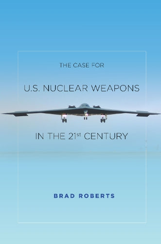 The Case for U.S. Nuclear Weapons in the 21st Century