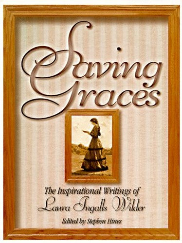 Saving Graces: the Inspirational Writings of Laura Ingalls Wilder