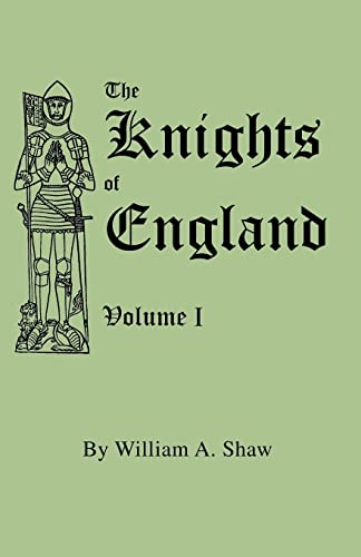The Knights of England. A Complete Record from the Earliest Time to the Present Day of the Knights of All the Orders of Chivalry in England, Scotland, and Ireland, and of Knights Bachelors