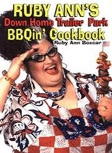 Ruby Ann's Down Home Trailer Park Bbqin' Cookbook