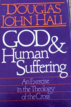 God and Human Suffering: An Exercise in the Theology of the Cross