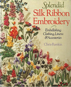Splendid Silk Ribbon Embroidery: Embellishing Clothing, Linens and Accessories 