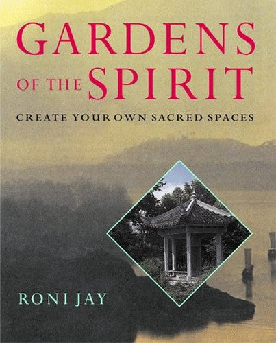 Gardens of the Spirit: Create Your Own Sacred Spaces