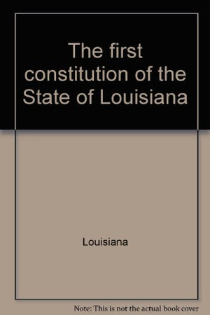 The First Constitution of the State of Louisiana