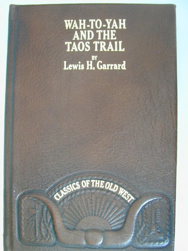 Wah-to-yah, and the Taos trail, or, Prairie travel and scalp dances, with a look at Los rancheros from muleback and the Rocky Mountain campfire (Classics of the Old West)