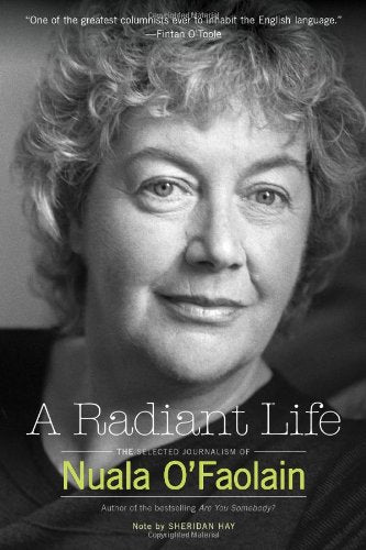 A Radiant Life, A:The Selected Journalism of Nuala O Faolain