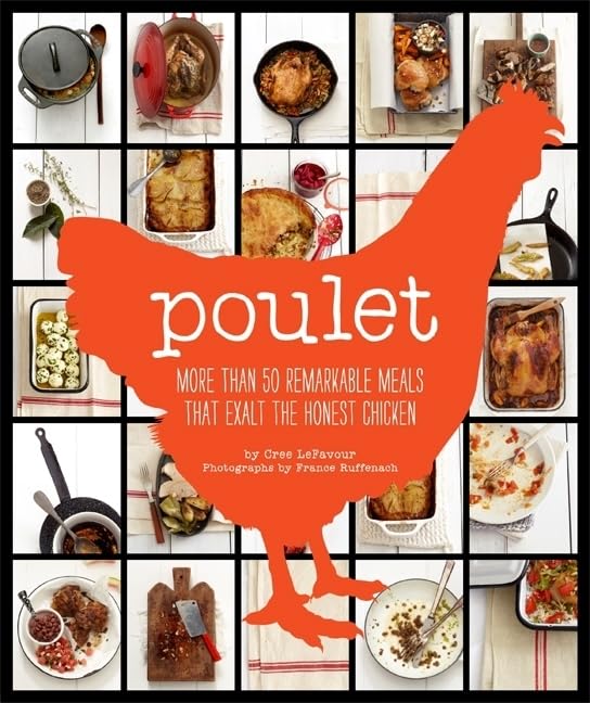 Poulet More Than 50 Remarkable Meals That Exalt the Honest Chicken