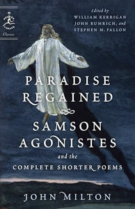 Paradise Regained, Samson Agonistes, and the Complete Shorter Poems 