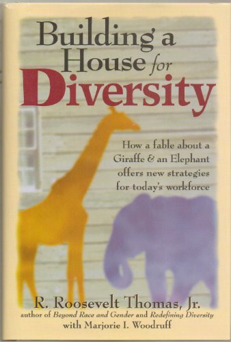 Building a House For Diversity: A Fable About a Giraffe & an Elephant Offers New Strategies for Today's Workforce