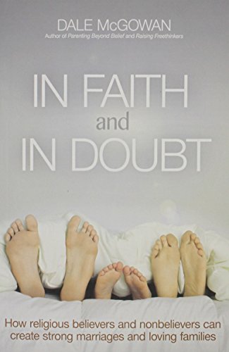 In Faith and In Doubt: How Religious Believers and Nonbelievers Can Create Strong Marriages and Loving Families
