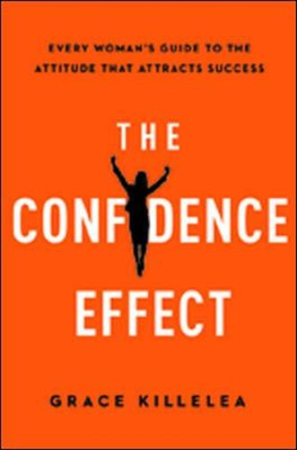 The Confidence Effect: Every Woman's Guide to the Attitude That Attracts Success