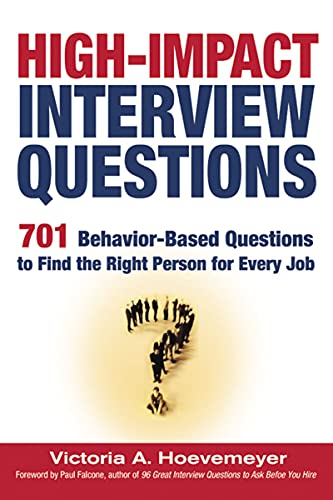 High-Impact Interview Questions; 701 Behaviour-Based Questions to Find the Right Person for Every Job