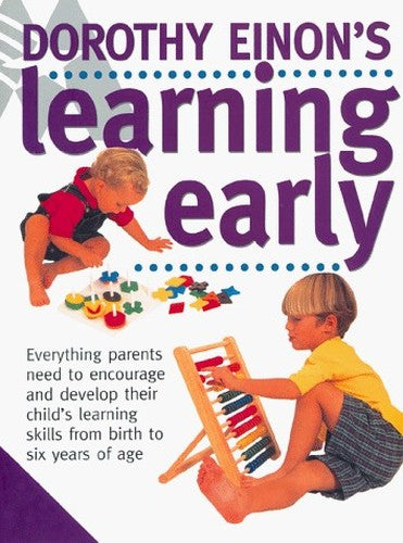 Dorothy Einon's Learning Early : [Everything Parents Need to Encourage and Develop Their Child's Learning Skills from Birth to Six Years of Age]