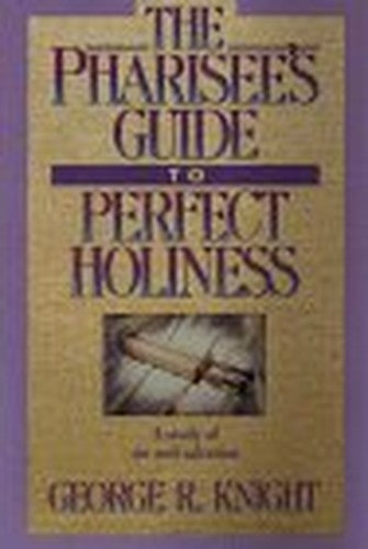 The Pharisee's Guide to Perfect Holiness: a Study of Sin and Salvation