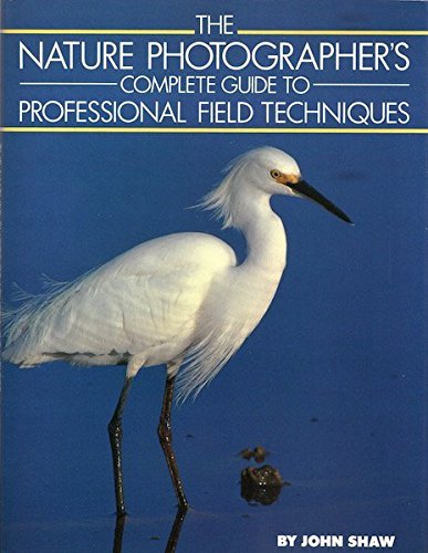 Nature Photographer's Complete Guide to Professional Field Techniques