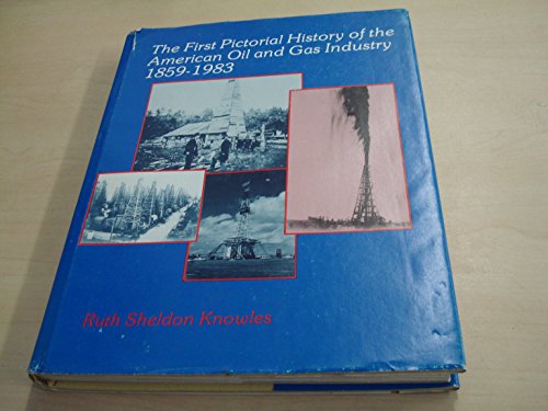 The First Pictorial History of the American Oil and Gas Industry, 1859-1983