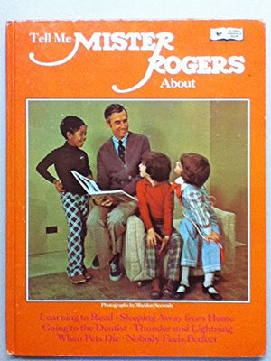 Tell me Mister Rogers about learning to read, sleeping away from home, going to the dentist, thunder and lightning, when pets die, nobody feels perfect (A Child guidance book)