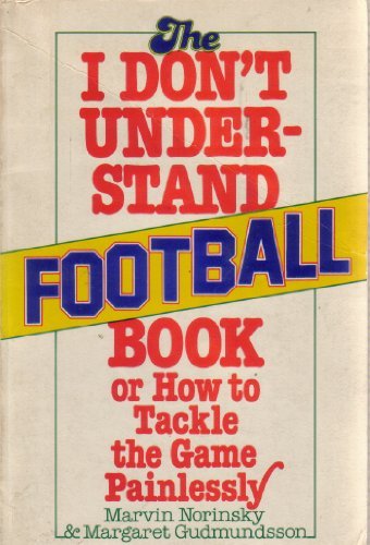 The I don't understand football book, or, How to tackle the game painlessly