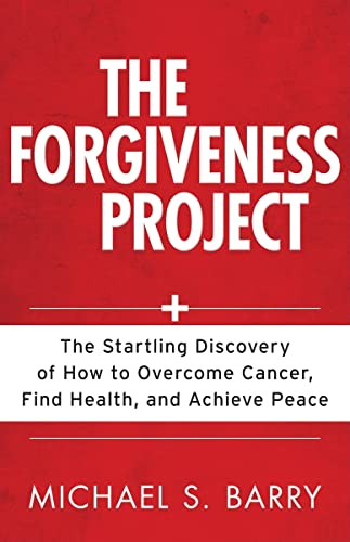 The Forgiveness Project  The Startling Discovery of How to Overcome Cancer, Find Health, and Achieve Peace