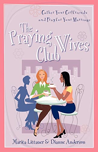The Praying Wives Club - Gather Your Girlfriends and Pray for Your Marriage