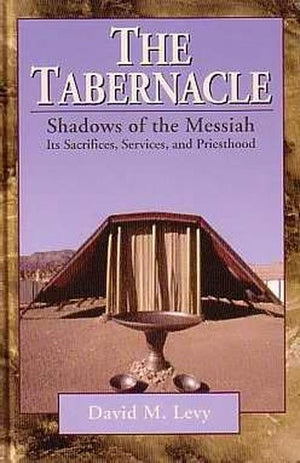 The Tabernacle––Shadows of the Messiah – Its Sacrifices, Services, and Priesthood