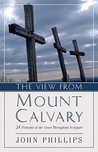 The View from Mount Calvary  24 Portraits of the Cross Throughout Scripture