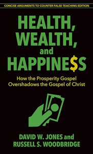 Health, Wealth, and Happiness  How the Prosperity Gospel Overshadows the Gospel of Christ 