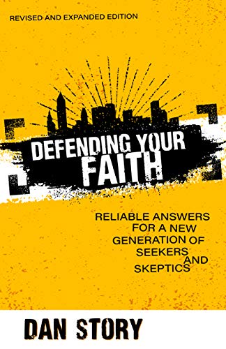 Defending Your Faith - Reliable Answers for a New Generation of Seekers and Skeptics