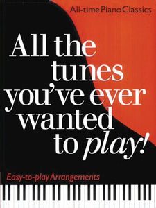 All The Tunes You've Ever Wanted To Play!: All time Piano Classics 