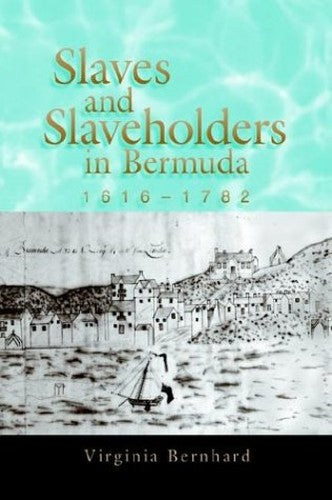 Slaves and Slaveholders in Bermuda, 1616-1782 Volume 1