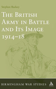 The British Army in Battle and Its Image 1914-18 