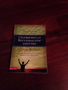 celebremos la recuperacion adentro  Celebrate Recovery  Un programa de recuperacion Cristo Centrico Basado en Las Bienaventuranzas 