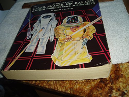 Build Your Own Laser, Phaser, Ion Ray Gun and Other Working Space Age Projects