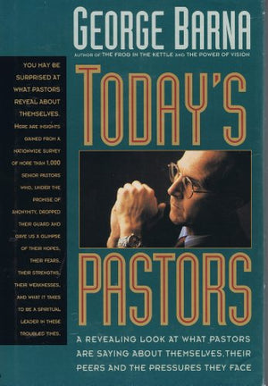 Today's Pastors: A Revealing Look at What Pastors Are Saying About Themselves, Their Peers and the Pressures They Face