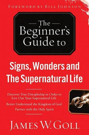 The Beginner's Guide to Signs, Wonders and the Supernatural Life