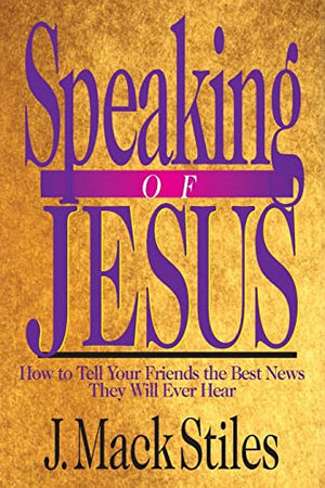 Speaking of Jesus  How To Tell Your Friends the Best News They Will Ever Hear