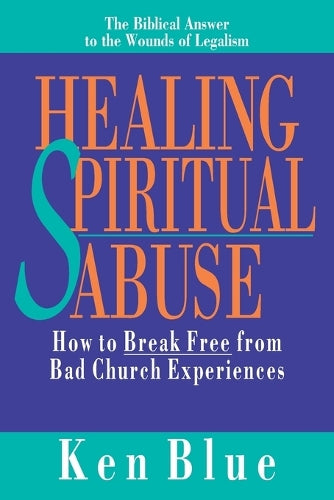 Healing Spiritual Abuse  How to Break Free from Bad Church Experiences