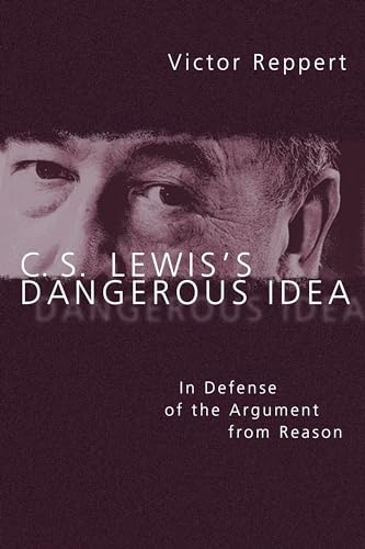 C. S. Lewis`s Dangerous Idea - In Defense of the Argument from Reason
