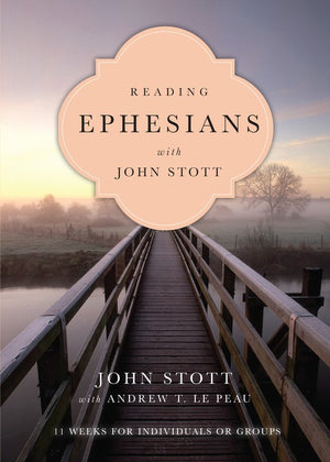 Reading Ephesians with John Stott  11 Weeks for Individuals or Groups