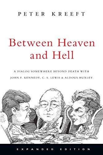 Between Heaven and Hell  A Dialog Somewhere Beyond Death with John F. Kennedy, C. S. Lewis Aldous Huxley