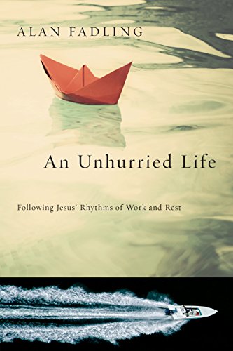 An Unhurried Life – Following Jesus` Rhythms of Work and Rest