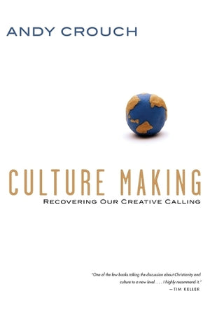 Culture Making  Recovering Our Creative Calling