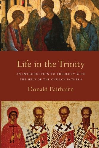 Life in the Trinity  An Introduction to Theology with the Help of the Church Fathers
