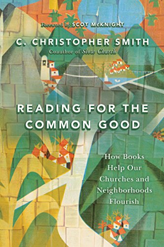 Reading for the Common Good  How Books Help Our Churches and Neighborhoods Flourish